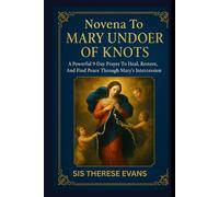 Novena To Mary Undoer Of Knots: A Powerful 9-Day Prayer To Heal, Restore, And Find Peace Through Mary’s Intercession