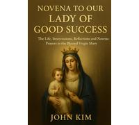 Novena to Our Lady of Good Success: The Life, Intercessions, Reflections, and Novena Prayers to the Blessed Virgin Mary