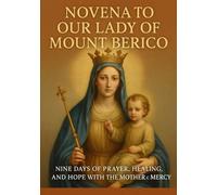 NOVENA TO OUR LADY OF MOUNT BERICO: NINE DAYS OF PRAYER, HEALING, AND HOPE WITH THE MOTHER OF MERCY