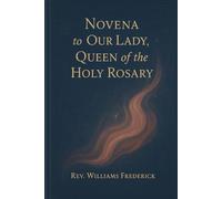 Novena to Our Lady, Queen of the Holy Rosary: A Nine-Day Journey of Prayer, Peace, and Renewal through the Holy Rosary