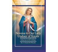 Novena to Our Lady Undoer of Knots: A Powerful 9-Day Catholic Prayer for Healing, Hope, and Life’s Challenges