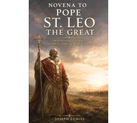 Novena to Pope St. Leo the Great: Prayers for Courage, Clarity, and Steadfast Faith