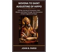 NOVENA TO SAINT AUGUSTINE OF HIPPO: A 9-Day Journey of Conversion, Faith, Wisdom, and Grace Through the Intercession of Saint Augustine of Hippo