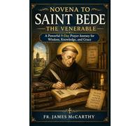 NOVENA TO SAINT BEDE THE VENERABLE: A Powerful 9-Day Prayer Journey for Wisdom, Knowledge, and Grace