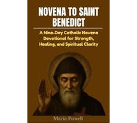 NOVENA TO SAINT BENEDICT: A Nine-Day Catholic Novena Devotional for Strength, Healing, and Spiritual Clarity