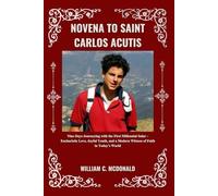 NOVENA TO SAINT CARLOS ACUTIS: Nine Days Journeying with the First Millennial Saint - Eucharistic Love, Joyful Youth, and a Modern Witness of Faith in Today’s World