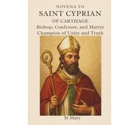 NOVENA TO SAINT CYPRIAN OF CARTHAGE: Bishop, Confessor, and Martyr - Champion of Unity and Truth