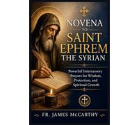 NOVENA TO SAINT EPHREM THE SYRIAN: Powerful Intercessory Prayers for Wisdom, Protection, and Spiritual Growth