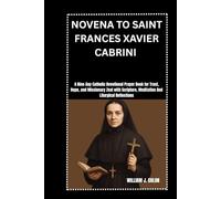 NOVENA TO SAINT FRANCES XAVIER CABRINI: A Nine-Day Catholic Devotional Prayer Book for Trust, Hope, and Missionary Zeal with Scripture, Meditation And Liturgical Reflections