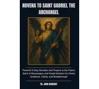 NOVENA TO SAINT GABRIEL THE ARCHANGEL: Powerful 9-Day Devotion and Prayers to the Patron Saint of Messengers and Postal Workers for Divine Guidance, Clarity, and Breakthrough