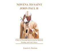 NOVENA TO SAINT JOHN PAUL II: 9 Days of Powerful Intercession for Renewal, Healing, and God’s Mercy