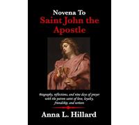 Novena to Saint John the Apostle: Biography, reflections, and nine days of prayer with the patron saint of love, loyalty, friendship, and writers