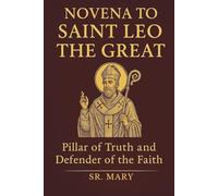 NOVENA TO SAINT LEO THE GREAT: Pillar of Truth and Defender of the Faith