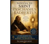 NOVENA TO SAINT PASCHASIUS RADBERTUS: A 9-Day Journey into Eucharistic Faith, Renewal, and Divine Grace