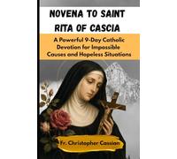 NOVENA TO SAINT RITA OF CASCIA: A Powerful 9-Day Catholic Devotion for Impossible Causes and Hopeless Situations