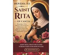 NOVENA TO SAINT RITA OF CASCIA: Biography, 9 Day Novena with Scripture, Meditations and Powerful Prayers for Difficult Situations and Impossible Causes