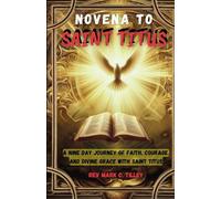 NOVENA TO SAINT TITUS: A NINE DAY JOURNEY OF FAITH, COURAGE, AND DIVINE GRACE WITH SAINT TITUS