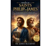 NOVENA TO SAINTS PHILIP AND JAMES: A 9-Day Journey of Faith, Strength, and Divine Intercession Through the Apostles of Christ