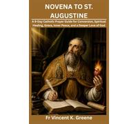 NOVENA TO ST. AUGUSTINE: A 9-Day Catholic Prayer Guide for Conversion, Spiritual Healing, Grace, Inner Peace, and a Deeper Love of God