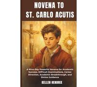 NOVENA TO ST. CARLO ACUTIS: A Nine-Day Powerful Novena for Academic Success, Difficult Examinations, Career Direction, Academic Breakthrough, and Divine Guidance