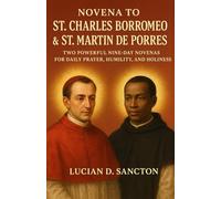 NOVENA TO ST. CHARLES BORROMEO & ST. MARTIN DE PORRES: TWO POWERFUL NINE-DAY NOVENAS FOR DAILY PRAYER, HUMILITY, AND HOLINESS