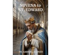 NOVENA TO ST. EDWARD: Reflection And Powerful Prayers to the Patron Saint of England.