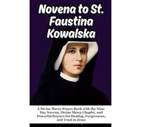 Novena to St. Faustina Kowalska: A Divine Mercy Prayer Book with the Nine-Day Novena, Divine Mercy Chaplet, and Powerful Prayers for Healing, Forgiveness, and Trust in Jesus