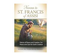 Novena to St. Francis of Assisi: Patron of Peace and Creation, For Peace and Care for God’s Creation