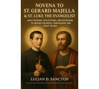NOVENA TO ST. GERARD MAJELLA & ST. LUKE THE EVANGELIST: DAILY PRAYERS, REFLECTIONS, AND DEVOTIONS TO INSPIRE HOLINESS, COMPASSION, AND TRUST IN GOD
