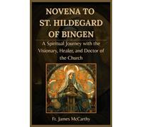 NOVENA TO ST. HILDEGARD OF BINGEN: A Spiritual Journey with the Visionary, Healer, and Doctor of the Church