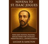 NOVENA TO ST. ISAAC JOGUES: NINE-DAYS NOVENA PRAYERS, REFLECTIONS FOR COURAGE, PERSEVERANCE, AND DIVINE GUIDANCE