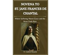 NOVENA TO ST. JANE FRANCES DE CHANTAL: Where Suffering Meets Grace and the Heart Finds Rest