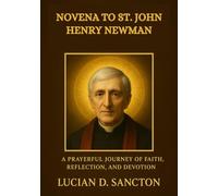 NOVENA TO ST. JOHN HENRY NEWMAN: A PRAYERFUL JOURNEY OF FAITH, REFLECTION, AND DEVOTION