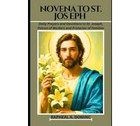 Novena To St. Joseph: Daily Prayers and Devotions to St. Joseph, Patron of Workers and Protector of Families