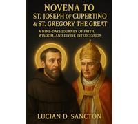 NOVENA TO ST. JOSEPH OF CUPERTINO & ST. GREGORY THE GREAT: A NINE-DAYS JOURNEY OF FAITH, WISDOM, AND DIVINE INTERCESSION