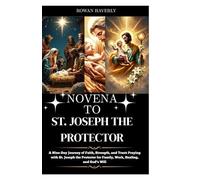NOVENA TO ST JOSEPH THE PROTECTOR: A Nine-Day Journey of Faith, Strength, and Trust: Praying with St. Joseph the Protector for Family, Work, Healing, and God’s Will
