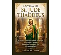 NOVENA TO St. JUDE THADDEUS: 9 - Days of Powerful Prayers for Hope, Impossible Causes, Desperate Situations, and Miraculous Help