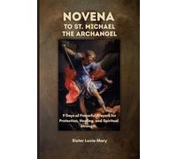 Novena to St. Michael the Archangel: 9 Days of Powerful Prayers for Protection, Healing, and Spiritual Strength.