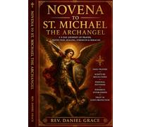 NOVENA TO ST. MICHAEL THE ARCHANGEL: Nine Days of Powerful Prayers for Protection, Strength, Peace, and Divine Guidance