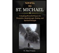 NOVENA TO ST. MICHAEL: Unlocking Powerful Prayers for Protection, Breakthrough, Healing, and Spiritual Strength