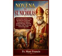 NOVENA TO ST. NICHOLAS: A Powerful Catholic 9-Day Devotion for Generosity, Protection of Children, Family Blessings, Financial Provision, Safe Travels, and Unwavering Faith