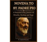 NOVENA TO ST. PADRE PIO: A Powerful 9-Day Journey of Miracles, Healing, and Hope