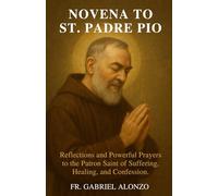 NOVENA TO ST. PADRE PIO: Reflections and Powerful Prayers to the Patron Saint of Suffering, Healing, and Confession