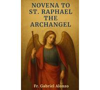 NOVENA TO ST. RAPHAEL THE ARCHANGEL: Reflections and Powerful Prayers to the Patron Saint of Travelers, Christian Marriage, Happy Meetings Nurses, and Catholic Studies.