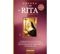 NOVENA TO ST. RITA OF CASCIA: A Traditional Novena to St. Rita of Cascia: Powerful Prayers to the Advocate of Impossible Causes, Wounded Marriages, Difficult Trials, and the Despairing in Need