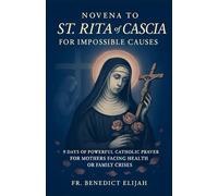 Novena to St. Rita of Cascia for Impossible Causes: 9 Days of Powerful Catholic Prayer for Mothers Facing Health or Family Crises