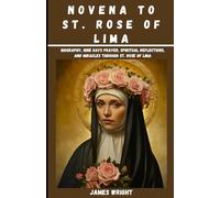 NOVENA TO ST. ROSE OF LIMA: Biography, Nine Days Prayer, Spiritual Reflections, and Miracles through St. Rose of Lima