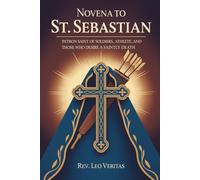 Novena to St. Sebastian: Patron Saint of Soldiers, Athletes, And those who desire a Saintly death