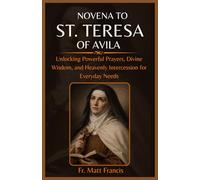 NOVENA TO ST. TERESA OF AVILA: Unlocking Powerful Prayers, Divine Wisdom, and Heavenly Intercession for Everyday Needs