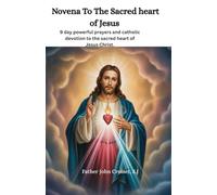 Novena To The Sacred Heart Of Jesus Christ: 9 day powerful prayers and catholic devotion to the sacred heart of Jesus Christ.